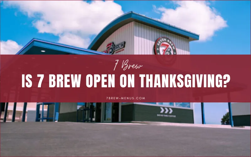 Is 7 Brew open on Thanksgiving?